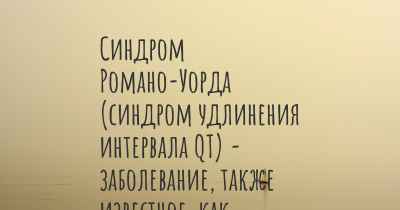 Синдром Романо-Уорда (синдром удлинения интервала QT) - заболевание, также известное, как…