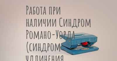 Работа при наличии Синдром Романо-Уорда (синдром удлинения интервала QT)