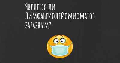 Является ли Лимфангиолейомиоматоз заразным?