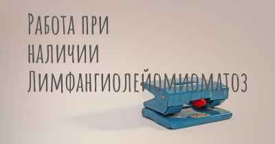 Работа при наличии Лимфангиолейомиоматоз