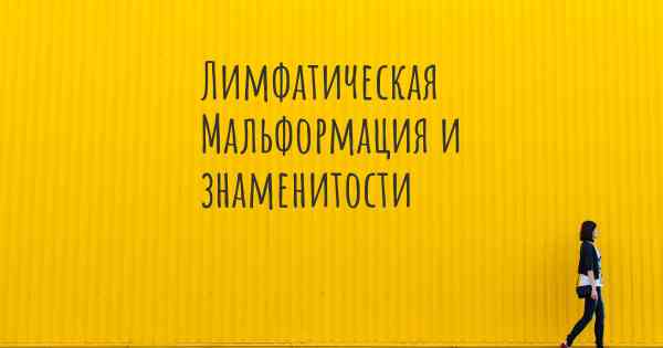 Лимфатическая Мальформация и знаменитости