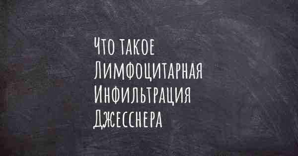 Что такое Лимфоцитарная Инфильтрация Джесснера