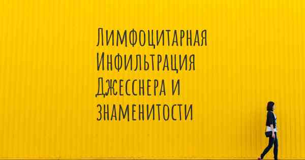 Лимфоцитарная Инфильтрация Джесснера и знаменитости