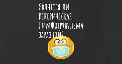 Является ли Венерическая Лимфогрунулема заразной?