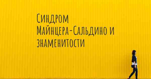 Синдром Майнцера-Сальдино и знаменитости