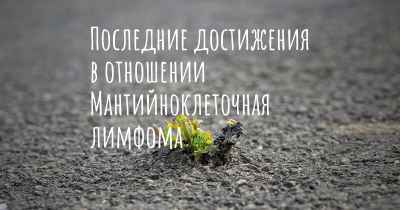 Последние достижения в отношении Мантийноклеточная лимфома