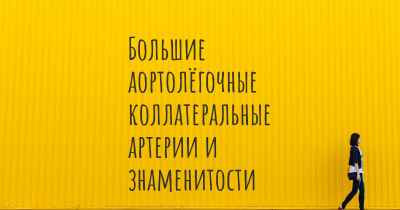 Большие аортолёгочные коллатеральные артерии и знаменитости