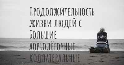 Продолжительность жизни людей с Большие аортолёгочные коллатеральные артерии