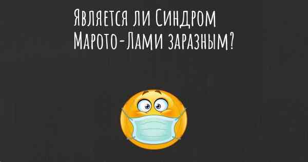 Является ли Синдром Марото-Лами заразным?
