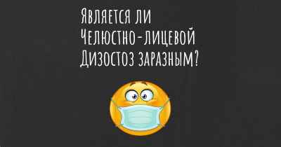 Является ли Челюстно-лицевой Дизостоз заразным?