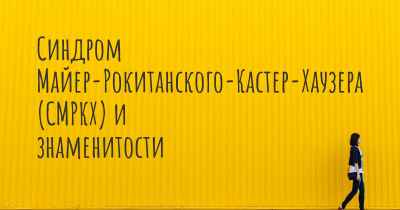 Синдром Майер-Рокитанского-Кастер-Хаузера (СМРКХ) и знаменитости