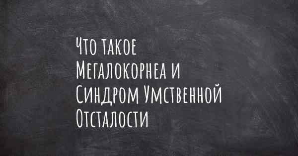 Что такое Мегалокорнеа и Синдром Умственной Отсталости