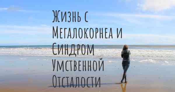 Жизнь с Мегалокорнеа и Синдром Умственной Отсталости