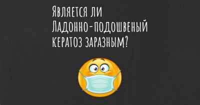 Является ли Ладонно-подошвеный кератоз заразным?