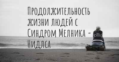 Продолжительность жизни людей с Синдром Мелника - Нидлса