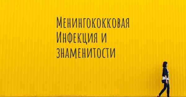 Менингококковая Инфекция и знаменитости