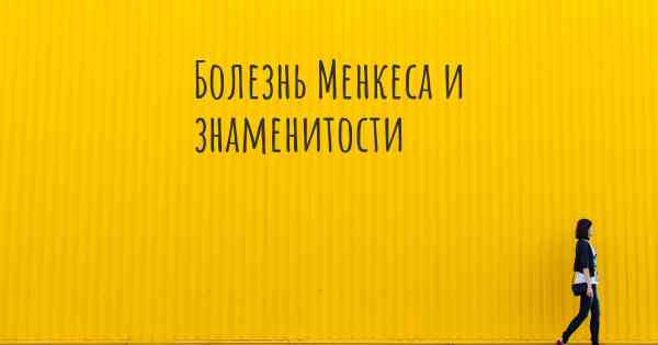 Болезнь Менкеса и знаменитости