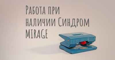 Работа при наличии Синдром MIRAGE