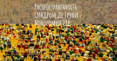 Распространенность Синдром де Груши / Моносомия 18p