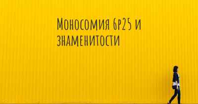 Моносомия 6p25 и знаменитости