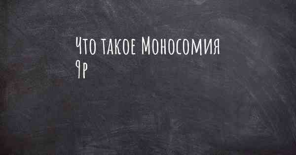 Что такое Моносомия 9p