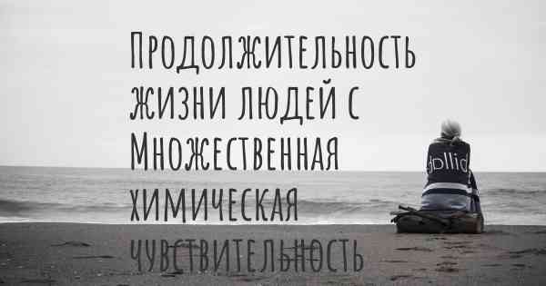 Продолжительность жизни людей с Множественная химическая чувствительность