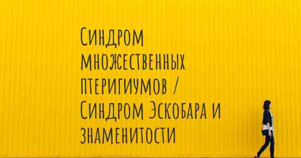 Синдром множественных птеригиумов / Синдром Эскобара и знаменитости