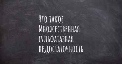 Что такое Множественная сульфатазная недостаточность