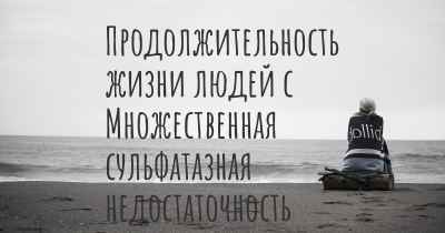 Продолжительность жизни людей с Множественная сульфатазная недостаточность