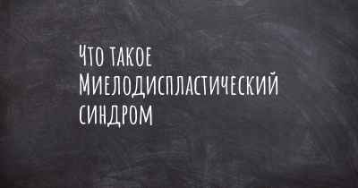 Что такое Миелодиспластический синдром