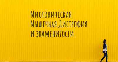 Миотоническая Мышечная Дистрофия и знаменитости