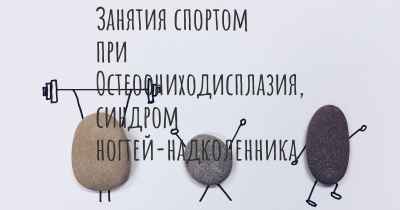 Занятия спортом при Остеоониходисплазия, синдром ногтей-надколенника