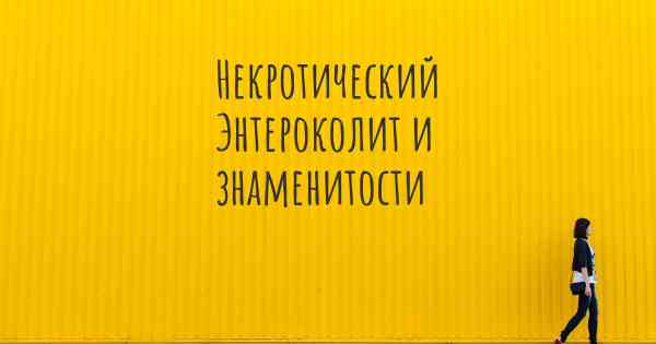 Некротический Энтероколит и знаменитости