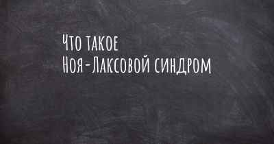 Что такое Ноя-Лаксовой синдром