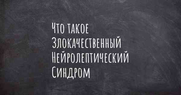 Что такое Злокачественный Нейролептический Синдром