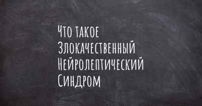 Что такое Злокачественный Нейролептический Синдром