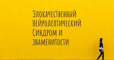 Злокачественный Нейролептический Синдром и знаменитости