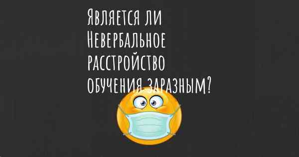 Является ли Невербальное расстройство обучения заразным?