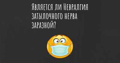 Является ли Невралгия затылочного нерва заразной?