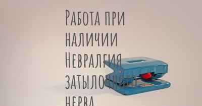 Работа при наличии Невралгия затылочного нерва