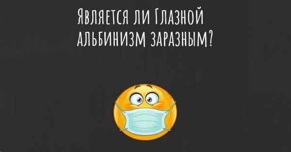 Является ли Глазной альбинизм заразным?