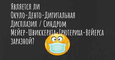 Является ли Окуло-Денто-Дигитальная Дисплазия / Синдром Мейер-Швиккерата-Грютериха-Вейерса заразной?