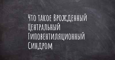 Что такое Врожденный Центральный Гиповентиляционный Синдром