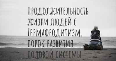 Продолжительность жизни людей с Гермафродитизм, порок развития половой системы