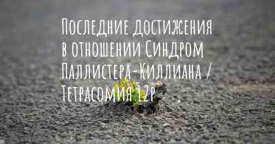 Последние достижения в отношении Синдром Паллистера-Киллиана / Тетрасомия 12p