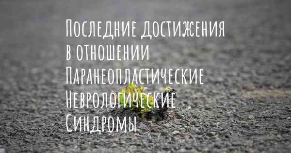 Последние достижения в отношении Паранеопластические Неврологические Синдромы