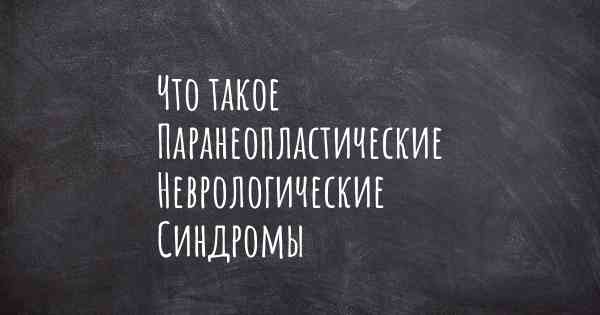 Что такое Паранеопластические Неврологические Синдромы