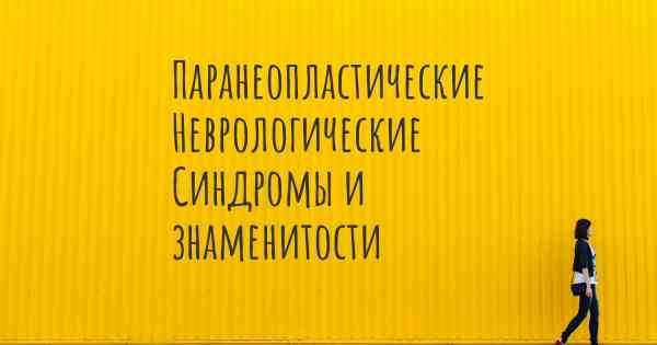 Паранеопластические Неврологические Синдромы и знаменитости