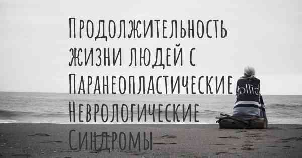 Продолжительность жизни людей с Паранеопластические Неврологические Синдромы