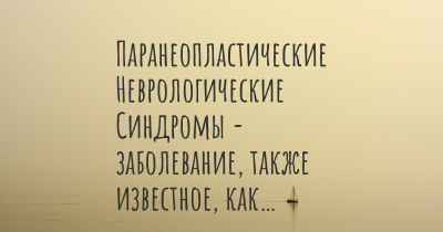 Паранеопластические Неврологические Синдромы - заболевание, также известное, как…